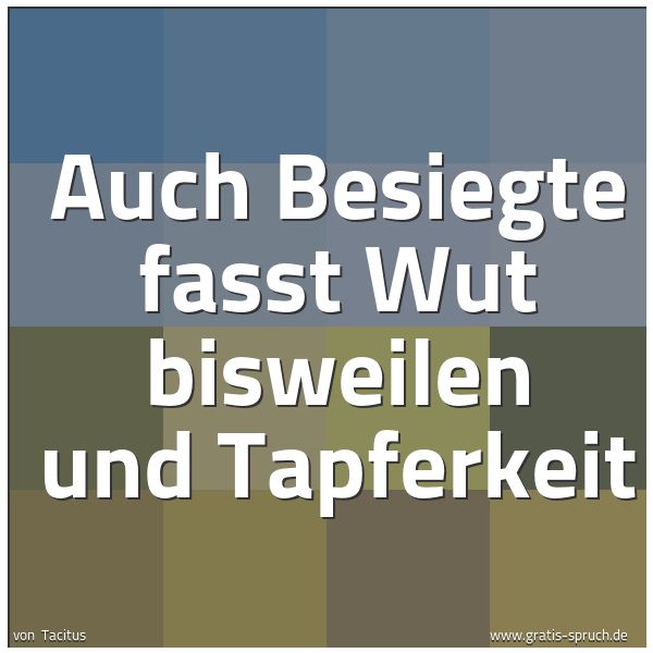 Quadratisches Spruchbild: Auch Besiegte fasst Wut bisweilen und Tapferkeit