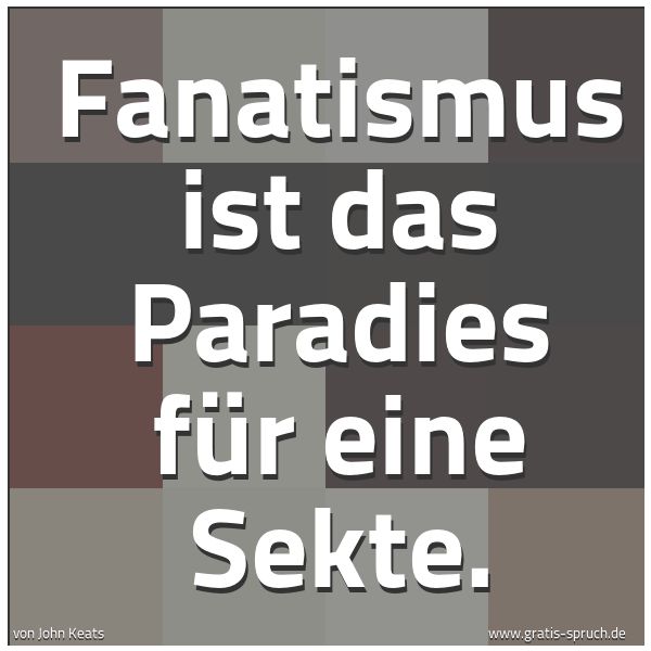 Quadratisches Spruchbild: Fanatismus ist das Paradies für eine Sekte.