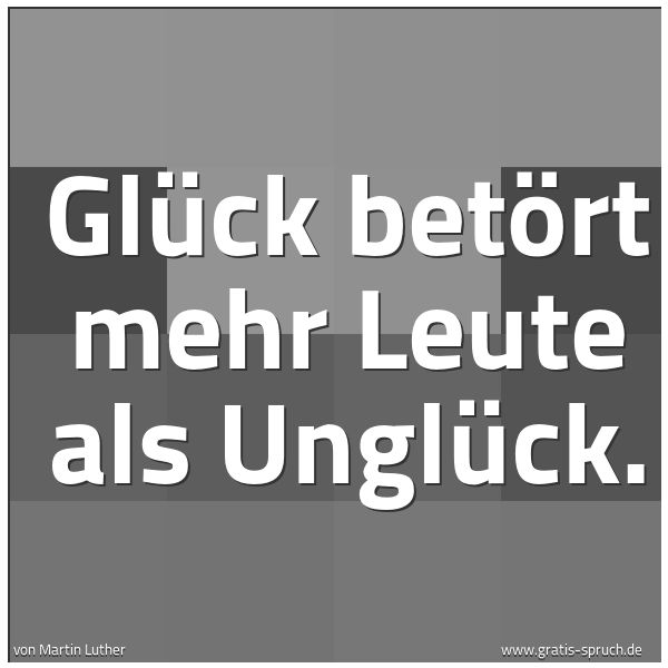 Quadratisches Spruchbild: Glück betört mehr Leute als Unglück.