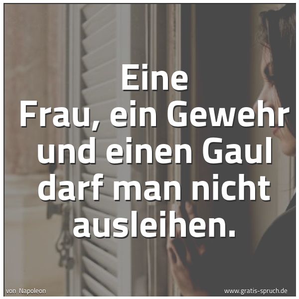 Quadratisches Spruchbild: Eine Frau, ein Gewehr und einen Gaul darf man nicht ausleihen.