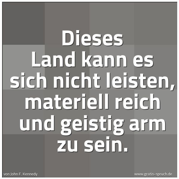 Quadratisches Spruchbild: Dieses Land kann es sich nicht leisten, materiell reich und geistig arm zu sein.