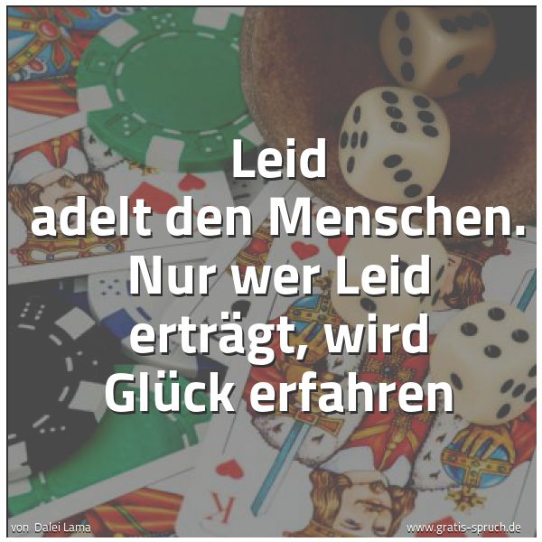 Quadratisches Spruchbild: Leid adelt den Menschen. Nur wer Leid erträgt, wird Glück erfahren