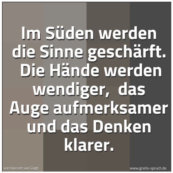 Quadratisches Spruchbild: Im Süden werden die Sinne geschärft.  Die Hände werden wendiger,  das Auge aufmerksamer un …