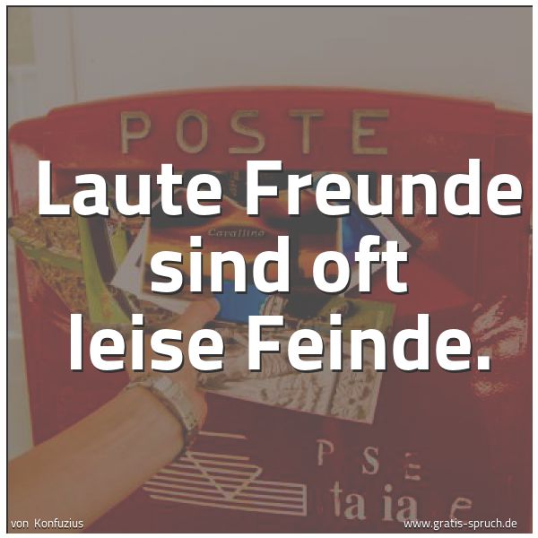 Quadratisches Spruchbild: Laute Freunde sind oft leise Feinde.