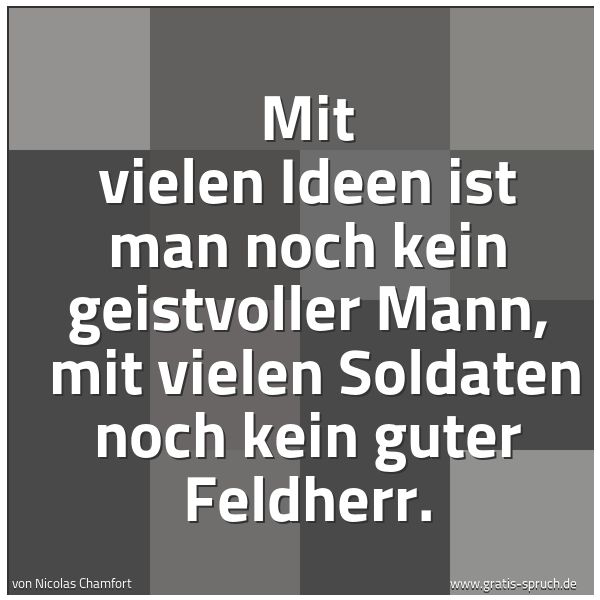 Quadratisches Spruchbild: Mit vielen Ideen ist man noch kein geistvoller Mann,  mit vielen Soldaten noch kein guter  …