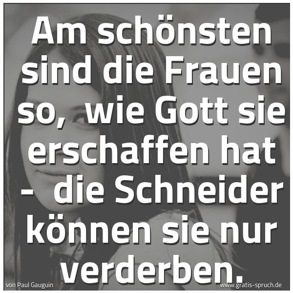 Quadratisches Spruchbild: Am schönsten sind die Frauen so,  wie Gott sie erschaffen hat -  die Schneider können sie  …