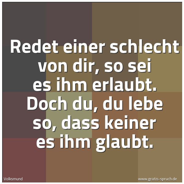 Quadratisches Spruchbild: Redet einer schlecht von dir, so sei es ihm erlaubt. Doch du, du lebe so, dass keiner es i …