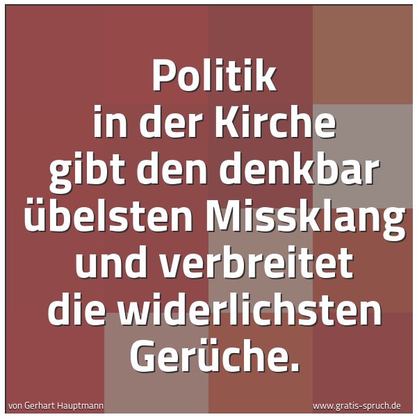 Quadratisches Spruchbild: Politik in der Kirche gibt den denkbar übelsten Missklang und verbreitet die widerlichsten …