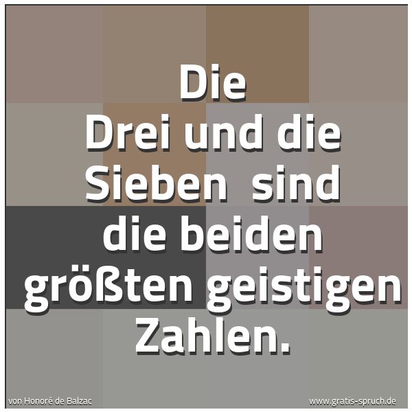 Quadratisches Spruchbild: Die Drei und die Sieben  sind die beiden größten geistigen Zahlen.