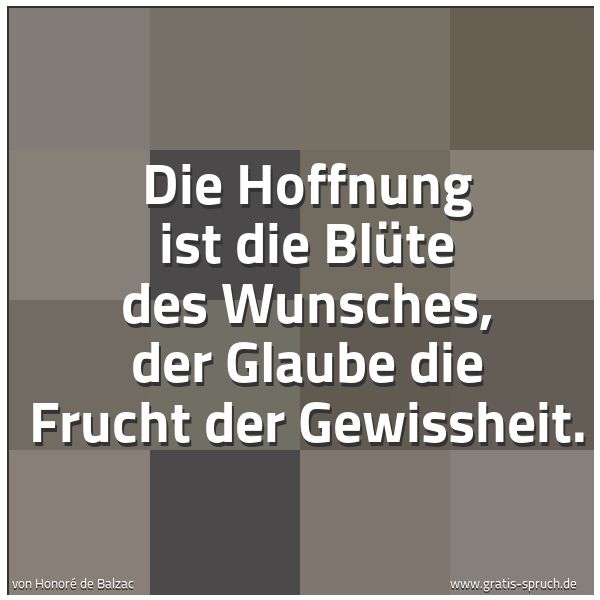 Quadratisches Spruchbild: Die Hoffnung ist die Blüte des Wunsches, der Glaube die Frucht der Gewissheit.