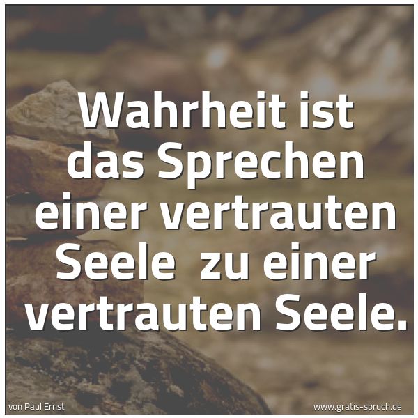 Quadratisches Spruchbild: Wahrheit ist das Sprechen einer vertrauten Seele  zu einer vertrauten Seele.