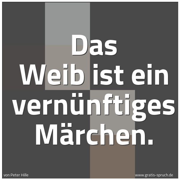 Quadratisches Spruchbild: Das Weib ist ein vernünftiges Märchen.