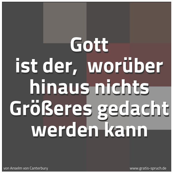 Quadratisches Spruchbild: Gott ist der,  worüber hinaus nichts Größeres gedacht werden kann