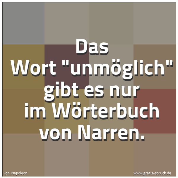 Quadratisches Spruchbild: Das Wort "unmöglich" gibt es nur im Wörterbuch von Narren.
