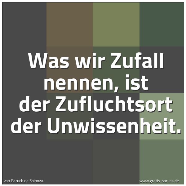 Quadratisches Spruchbild: Was wir Zufall nennen, ist der Zufluchtsort der Unwissenheit.