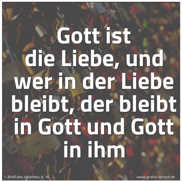 Quadratisches Spruchbild: Gott ist die Liebe, und wer in der Liebe bleibt, der bleibt in Gott und Gott in ihm