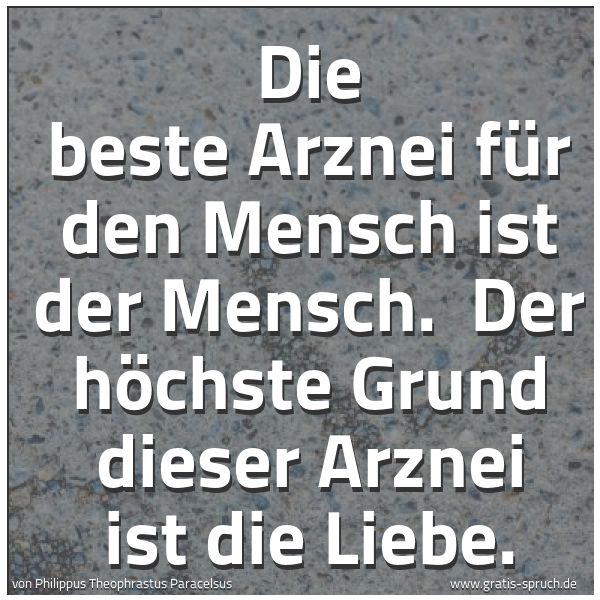 Quadratisches Spruchbild: Die beste Arznei für den Mensch ist der Mensch.  Der höchste Grund dieser Arznei ist die L …