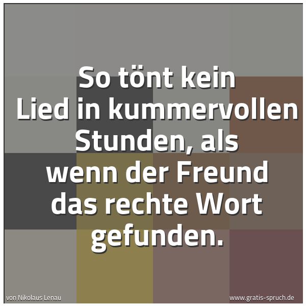 Quadratisches Spruchbild: So tönt kein Lied in kummervollen Stunden, als wenn der Freund das rechte Wort gefunden.