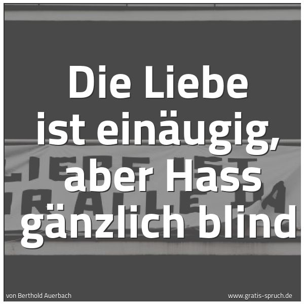 Quadratisches Spruchbild: Die Liebe ist einäugig,  aber Hass gänzlich blind
