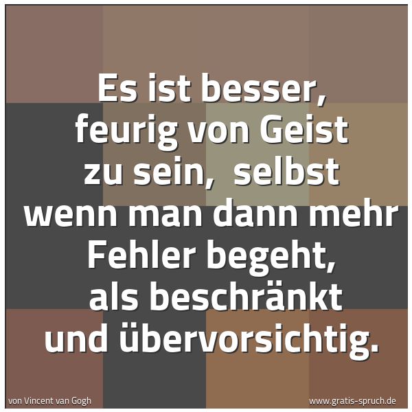 Quadratisches Spruchbild: Es ist besser, feurig von Geist zu sein,  selbst wenn man dann mehr Fehler begeht,  als be …