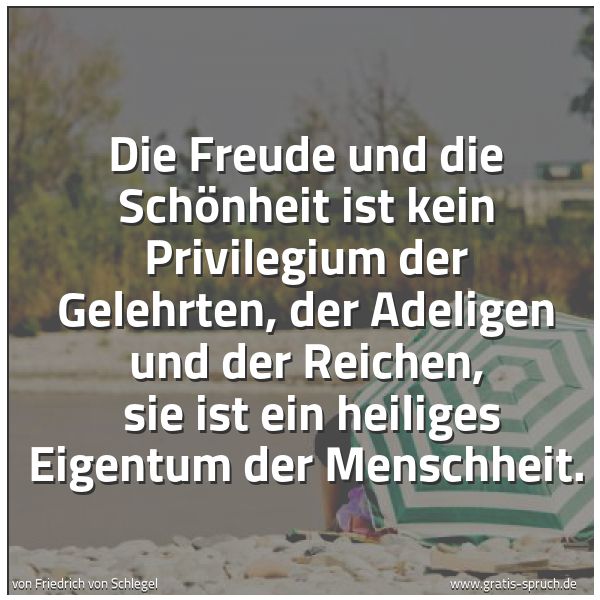 Quadratisches Spruchbild: Die Freude und die Schönheit ist kein Privilegium der Gelehrten, der Adeligen und der Reic …