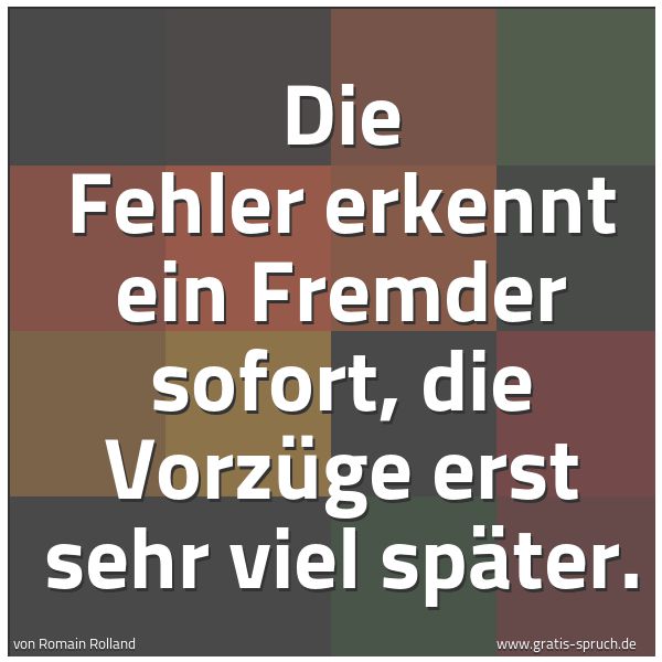 Quadratisches Spruchbild: Die Fehler erkennt ein Fremder sofort, die Vorzüge erst sehr viel später.