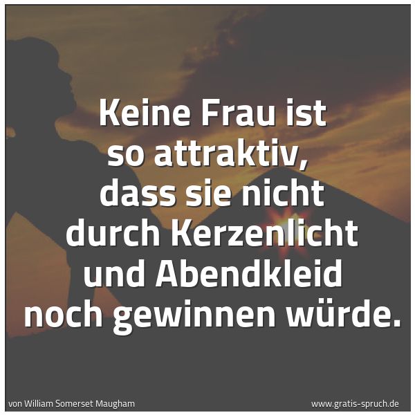 Quadratisches Spruchbild: Keine Frau ist so attraktiv,  dass sie nicht durch Kerzenlicht und Abendkleid noch gewinne …