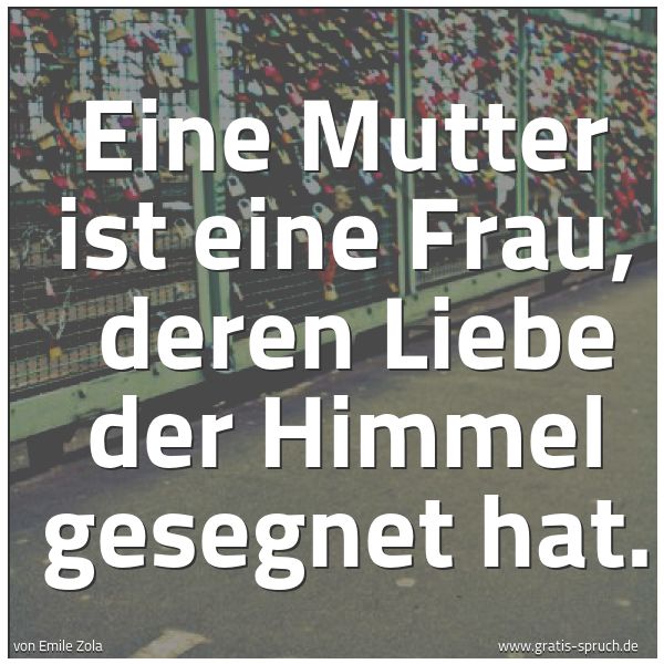 Quadratisches Spruchbild: Eine Mutter ist eine Frau,  deren Liebe der Himmel gesegnet hat.