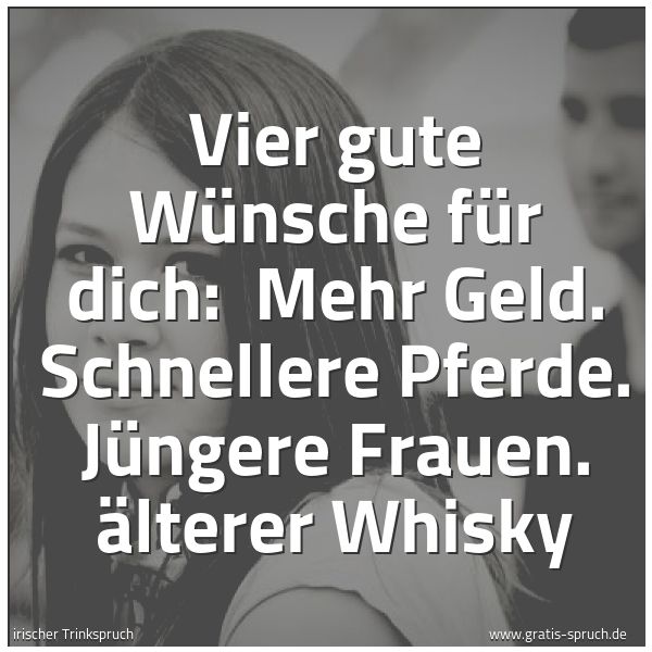 Quadratisches Spruchbild: Vier gute Wünsche für dich:  Mehr Geld. Schnellere Pferde. Jüngere Frauen. Älterer Whisky
