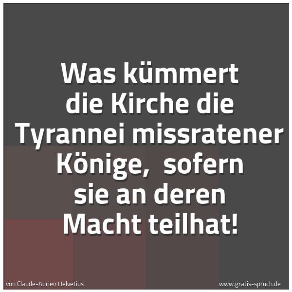 Quadratisches Spruchbild: Was kümmert die Kirche die Tyrannei missratener Könige,  sofern sie an deren Macht teilhat …