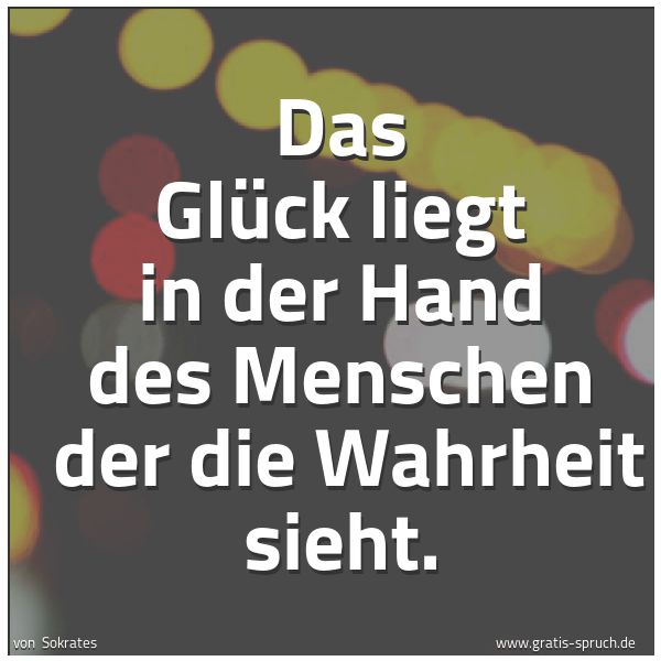 Quadratisches Spruchbild: Das Glück liegt in der Hand des Menschen  der die Wahrheit sieht.