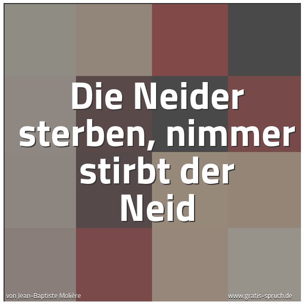 Quadratisches Spruchbild: Die Neider sterben, nimmer stirbt der Neid