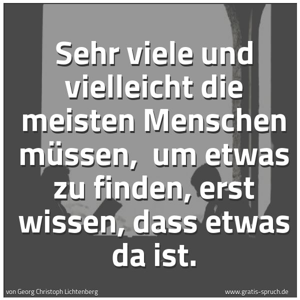 Quadratisches Spruchbild: Sehr viele und vielleicht die meisten Menschen müssen,  um etwas zu finden, erst wissen, d …