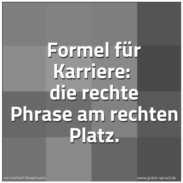 Quadratisches Spruchbild: Formel für Karriere:  die rechte Phrase am rechten Platz.