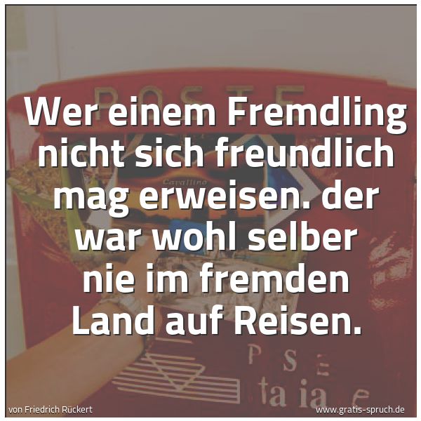Quadratisches Spruchbild: Wer einem Fremdling nicht sich freundlich mag erweisen. der war wohl selber nie im fremden …