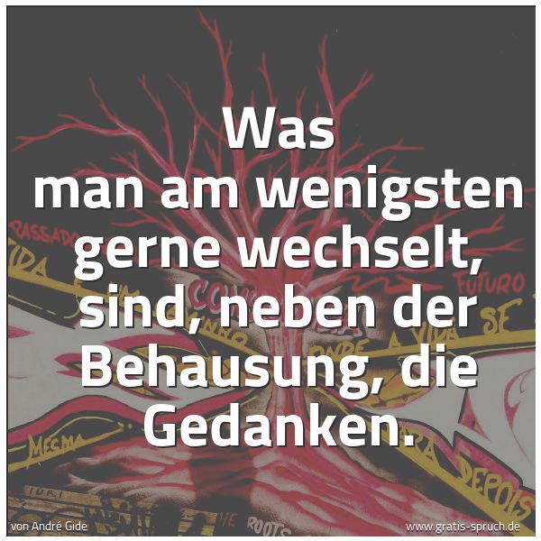 Quadratisches Spruchbild: Was man am wenigsten gerne wechselt, sind, neben der Behausung, die Gedanken.