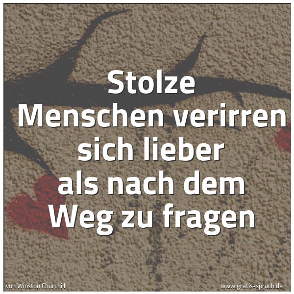 Quadratisches Spruchbild: Stolze Menschen verirren sich lieber als nach dem Weg zu fragen