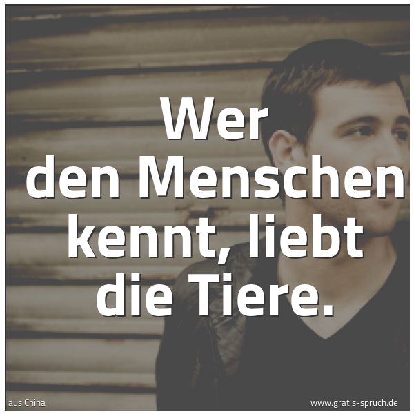 Quadratisches Spruchbild: Wer den Menschen kennt, liebt die Tiere.
