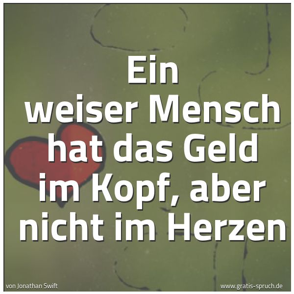 Quadratisches Spruchbild: Ein weiser Mensch hat das Geld im Kopf, aber nicht im Herzen