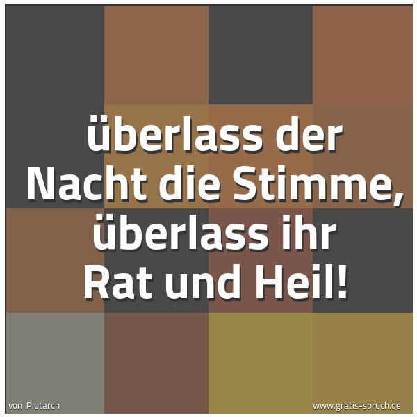 Quadratisches Spruchbild: Überlass der Nacht die Stimme, überlass ihr Rat und Heil!