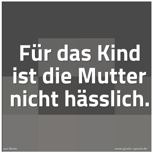 Quadratisches Spruchbild: Für das Kind ist die Mutter nicht hässlich.