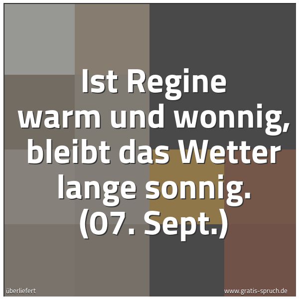 Quadratisches Spruchbild: Ist Regine warm und wonnig, bleibt das Wetter lange sonnig. (07. Sept.)