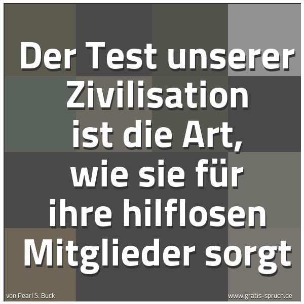 Quadratisches Spruchbild: Der Test unserer Zivilisation ist die Art, wie sie für ihre hilflosen Mitglieder sorgt
