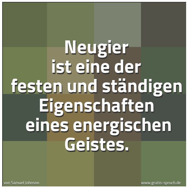 Quadratisches Spruchbild: Neugier ist eine der festen und ständigen Eigenschaften  eines energischen Geistes.