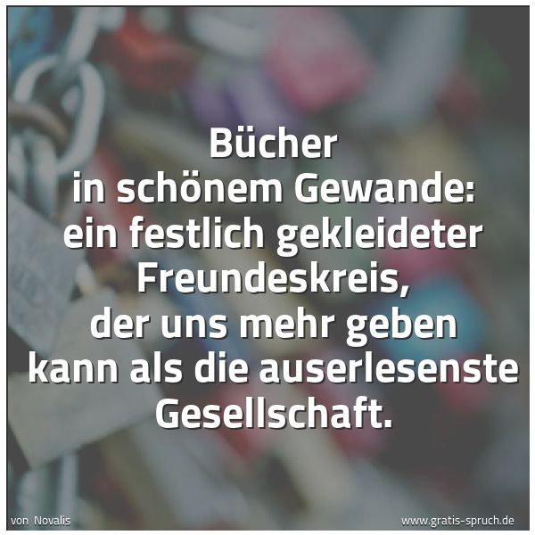Quadratisches Spruchbild: Bücher in schönem Gewande: ein festlich gekleideter Freundeskreis, der uns mehr geben kann …