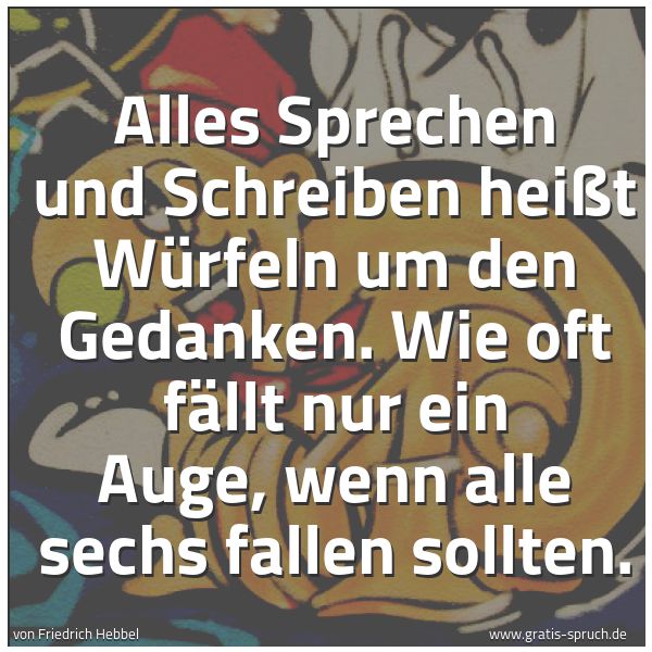 Quadratisches Spruchbild: Alles Sprechen und Schreiben heißt Würfeln um den Gedanken. Wie oft fällt nur ein Auge, we …