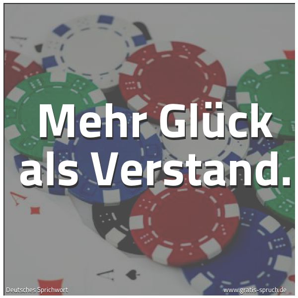 Quadratisches Spruchbild: Mehr Glück als Verstand.