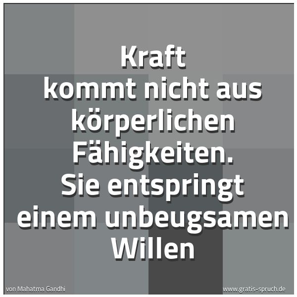 Quadratisches Spruchbild: Kraft kommt nicht aus körperlichen Fähigkeiten. Sie entspringt einem unbeugsamen Willen