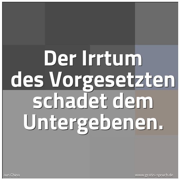 Quadratisches Spruchbild: Der Irrtum des Vorgesetzten schadet dem Untergebenen.