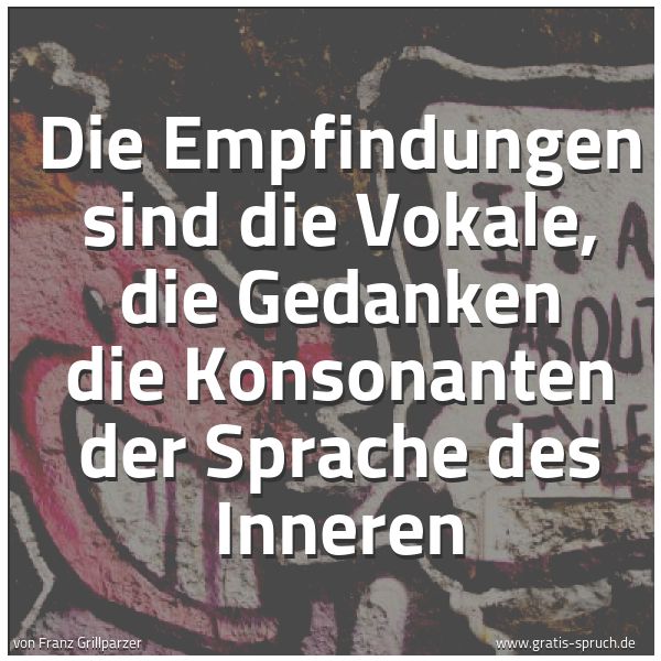 Quadratisches Spruchbild: Die Empfindungen sind die Vokale, die Gedanken die Konsonanten der Sprache des Inneren